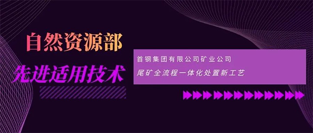 自然资源部先进适用技术展播——首钢集团有限公司矿业公司：尾矿全流程一体化处置新工艺